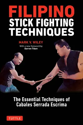 Filipino Stick Fighting Techniques: Tehnicile esențiale ale Cabales Serrada Escrima - Filipino Stick Fighting Techniques: The Essential Techniques of Cabales Serrada Escrima
