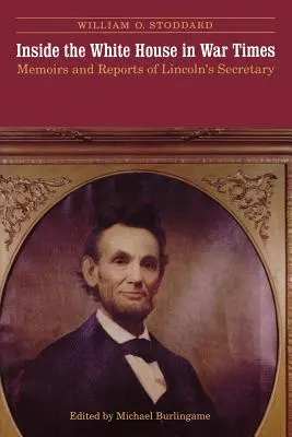 În interiorul Casei Albe în timp de război: Memoriile și rapoartele secretarului lui Lincoln - Inside the White House in War Times: Memoirs and Reports of Lincoln's Secretary