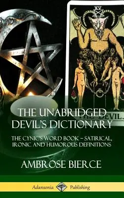 The Unabridged Devil's Dictionary: Cynic's Word Book - Definiții satirice, ironice și pline de umor (Hardcover) - The Unabridged Devil's Dictionary: The Cynic's Word Book - Satirical, Ironic and Humorous Definitions (Hardcover)