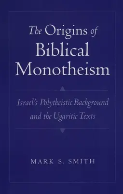 Originile monoteismului biblic: Trecutul politeist al Israelului și textele ugaritice - The Origins of Biblical Monotheism: Israel's Polytheistic Background and the Ugaritic Texts