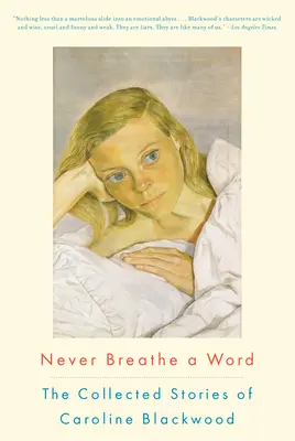 Never Breathe a Word: Colecția de povestiri a lui Caroline Blackwood - Never Breathe a Word: The Collected Stories of Caroline Blackwood
