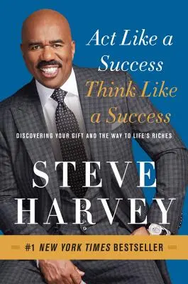 Acționează ca un succes, gândește ca un succes: Descoperirea darului tău și calea către bogățiile vieții - Act Like a Success, Think Like a Success: Discovering Your Gift and the Way to Life's Riches