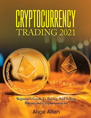 Criptomonedă Trading 2021: Ghidul începătorului pentru cumpărarea și vânzarea de Bitcoin și criptomonede - Cryptocurrency Trading 2021: Beginner's Guide To Buying And Selling Bitcoin and Cryptocurrencies