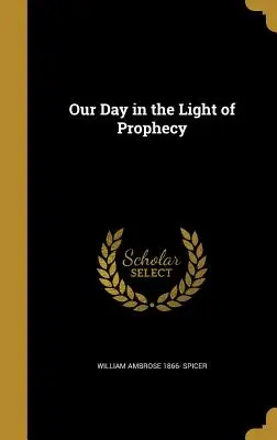 Ziua noastră în lumina profeției - Our Day in the Light of Prophecy