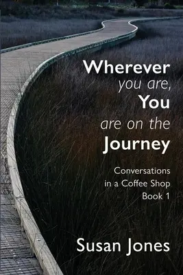 Oriunde te-ai afla, ești pe drum: Conversații într-o cafenea Cartea 1 - Wherever You Are, You Are On The Journey: Conversations in a Coffee Shop Book 1