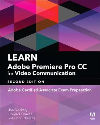 Învățați Adobe Premiere Pro CC pentru comunicare video: Pregătirea pentru examenul Adobe Certified Associate - Learn Adobe Premiere Pro CC for Video Communication: Adobe Certified Associate Exam Preparation