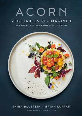 Ghindă: Vegetables Re-Imagined: Rețete de sezon de la rădăcină la tulpină - Acorn: Vegetables Re-Imagined: Seasonal Recipes from Root to Stem