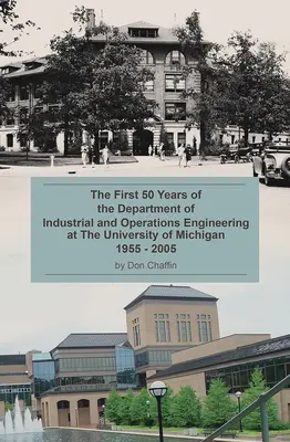Primii 50 de ani ai Departamentului de inginerie industrială și operațională de la Universitatea din Michigan: 1955-2005 - The First 50 Years of the Department of Industrial and Operations Engineering at the University of Michigan: 1955-2005