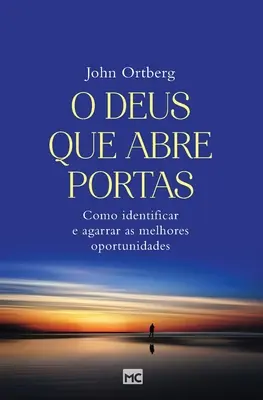 O Deus que deschide portas: Como identificar e agarrar as melhores oportunidades - O Deus que abre portas: Como identificar e agarrar as melhores oportunidades