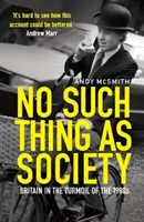 No Such Thing as Society - O istorie a Marii Britanii în anii 1980 - No Such Thing as Society - A History of Britain in the 1980s