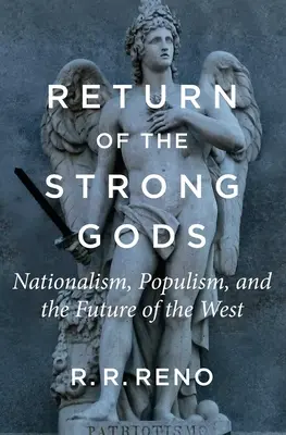 Întoarcerea zeilor puternici: Naționalism, populism și viitorul Occidentului (Return of the Strong Gods: Nationalism, Populism, and the Future of the West) - Return of the Strong Gods: Nationalism, Populism, and the Future of the West