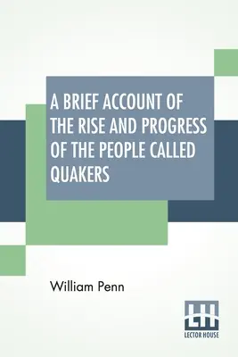 O scurtă relatare a ascensiunii și progresului poporului numit quaker: In Which Their Fundamental Principle, Doctrines, Worship, Ministry, And Discipl - A Brief Account Of The Rise And Progress Of The People Called Quakers: In Which Their Fundamental Principle, Doctrines, Worship, Ministry, And Discipl