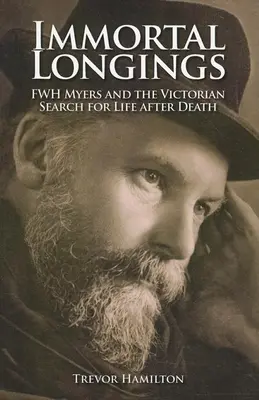 Dorințe nemuritoare: F.W.H. Myers și căutarea victoriană a vieții după moarte - Immortal Longings: F.W.H. Myers and the Victorian Search for Life After Death