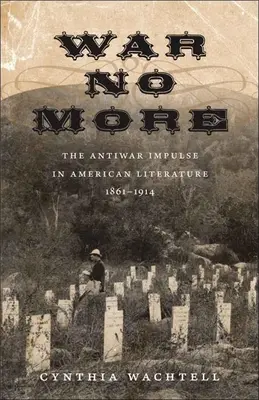 War No More: Impulsul anti-război în literatura americană, 1861-1914 - War No More: The Antiwar Impulse in American Literature, 1861-1914