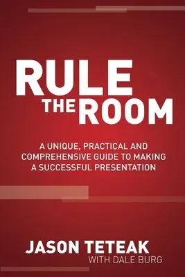 Rule the Room: Un ghid unic, practic și cuprinzător pentru a face o prezentare de succes - Rule the Room: A Unique, Practical and Comprehensive Guide to Making a Successful Presentation