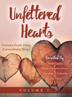 Inimi neînfrânate: Oameni obișnuiți care fac lucruri extraordinare - Unfettered Hearts: Ordinary People Doing Extraordinary Things: Ordinary People Doing Extraordinary Things