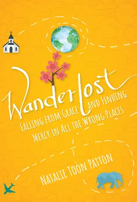 Wanderlost: Căderea din grație și găsirea milei în toate locurile nepotrivite - Wanderlost: Falling from Grace and Finding Mercy in All the Wrong Places