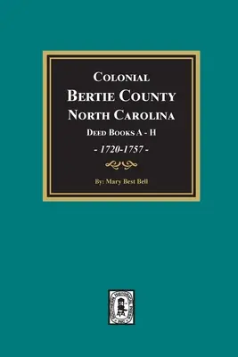 Colonial Bertie County, Carolina de Nord, Deed Books A-H, 1720-1757. - Colonial Bertie County, North Carolina, Deed Books A-H, 1720-1757.