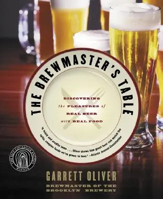 The Brewmaster's Table: Descoperirea plăcerilor berii adevărate cu mâncare adevărată - The Brewmaster's Table: Discovering the Pleasures of Real Beer with Real Food