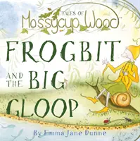 Tales of Mossycup Wood - Frogbit și Big Gloop - Tales of Mossycup Wood - Frogbit and the Big Gloop
