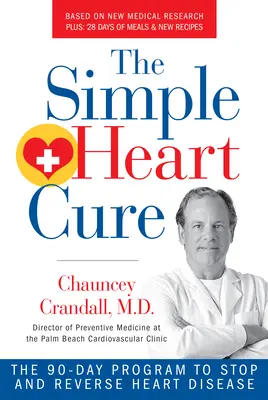 The Simple Heart Cure: The 90-Day Program to Stop and Reverse Heart Disease revizuit și actualizat - The Simple Heart Cure: The 90-Day Program to Stop and Reverse Heart Disease Revised and Updated