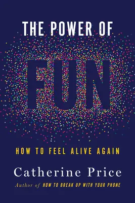 Puterea distracției: Cum să te simți din nou în viață - The Power of Fun: How to Feel Alive Again