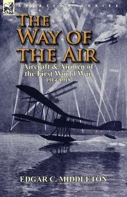 The Way of the Air: Aeronave și aviatori din Primul Război Mondial 1914-1918 - The Way of the Air: Aircraft & Airmen of the First World War 1914-1918