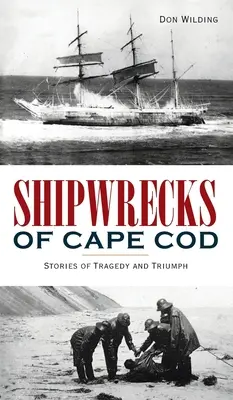Naufragii din Cape Cod: Povești de tragedie și triumf - Shipwrecks of Cape Cod: Stories of Tragedy and Triumph