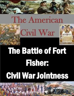 Bătălia de la Fort Fisher: Jointness în Războiul Civil - The Battle of Fort Fisher: Civil War Jointness