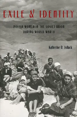 Exil și identitate: Femeile poloneze în Uniunea Sovietică în timpul celui de-al Doilea Război Mondial - Exile and Identity: Polish Women in the Soviet Union during World War II