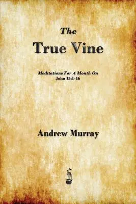 Vița adevărată: Meditații pentru o lună pe Ioan 15:1-16 - The True Vine: Meditations for a Month on John 15:1-16
