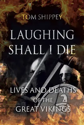 Laughing Shall I Die: Viețile și morțile marilor vikingi - Laughing Shall I Die: Lives and Deaths of the Great Vikings
