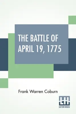 The Battle Of April 19, 1775: În Lexington, Concord, Lincoln, Arlington, Cambridge, Somerville și Charlestown, Massachusetts. Ediție specială limitată - The Battle Of April 19, 1775: In Lexington, Concord, Lincoln, Arlington, Cambridge, Somerville And Charlestown, Massachusetts. Special Limited Editi