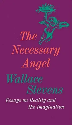 Îngerul necesar: Essays on Reality and the Imagination (Eseuri despre realitate și imaginație) - The Necessary Angel: Essays on Reality and the Imagination
