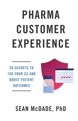 Experiența clienților din industria farmaceutică: 20 de secrete pentru a mări CX de 10 ori și a stimula rezultatele pacienților - Pharma Customer Experience: 20 Secrets to 10X Your CX & Boost Patient Outcomes