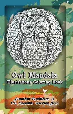 Owl Mandala Illustrations Carte de colorat: Frumoase reprezentări ale bufniței Mandala Carte de colorat - Owl Mandala Illustrations Coloring Book: Beautiful Renditions of Owl Mandalas Coloring Book