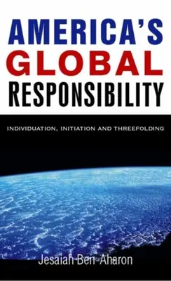 Responsabilitatea globală a Americii: Individuare, inițiere și triplicare - America's Global Responsibility: Individuation, Initiation, and Threefolding