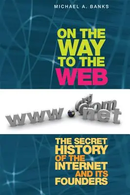 Pe drumul spre Web: Istoria secretă a internetului și a fondatorilor săi - On the Way to the Web: The Secret History of the Internet and Its Founders
