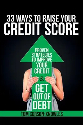 33 Ways To Raise Your Credit Score: Strategii dovedite pentru a vă îmbunătăți creditul și a scăpa de datorii - 33 Ways To Raise Your Credit Score: Proven Strategies To Improve Your Credit and Get Out of Debt