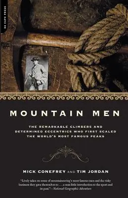 Mountain Men: A History of the Remarkable Climbers and Determined Eccentrics Who First Scaled the World's Most Famous Peaks (O istorie a alpiniștilor remarcabili și a excentricilor hotărâți care au escaladat cele mai faimoase vârfuri din lume) - Mountain Men: A History of the Remarkable Climbers and Determined Eccentrics Who First Scaled the World's Most Famous Peaks