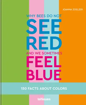 De ce albinele nu văd roșu și uneori ne simțim albaștri: 150 de fapte despre culori - Why Bees Do Not See Red and We Sometimes Feel Blue: 150 Facts about Colors