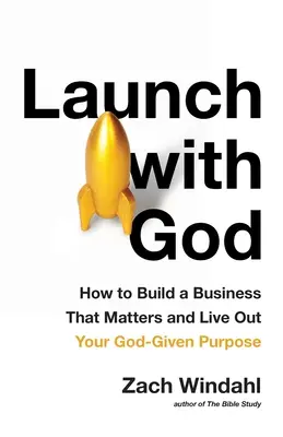 Lansare cu Dumnezeu: Cum să construiești o afacere care contează și să-ți trăiești scopul dat de Dumnezeu - Launch with God: How to Build a Business That Matters and Live Out Your God-Given Purpose