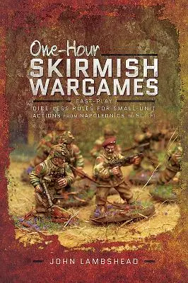 One-Hour Skirmish Wargames: Reguli de joc rapid fără zaruri pentru acțiuni cu unități mici de la Napoleonics la Sci-Fi - One-Hour Skirmish Wargames: Fast-Play Dice-Less Rules for Small-Unit Actions from Napoleonics to Sci-Fi