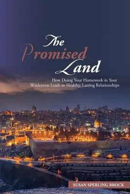 Țara promisă: Cum să-ți faci temele în sălbăticia ta duce la relații sănătoase și durabile - The Promised Land: How Doing Your Homework in Your Wilderness Leads to Healthy, Lasting Relationships