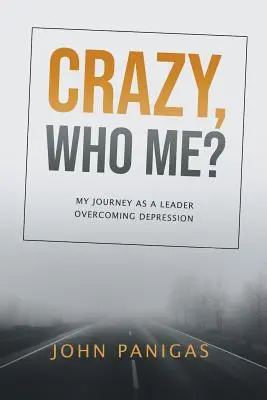 Nebun, cine sunt eu? Călătoria mea ca lider depășind depresia - Crazy, Who Me?: My Journey as a Leader Overcoming Depression