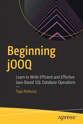 Beginning jOOQ: Învățați să scrieți operații eficiente și eficace de baze de date SQL bazate pe Java - Beginning jOOQ: Learn to Write Efficient and Effective Java-Based SQL Database Operations