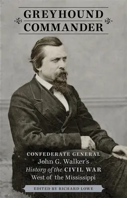 Comandantul Greyhound: Istoria generalului confederat John G. Walker a Războiului Civil la vest de Mississippi - Greyhound Commander: Confederate General John G. Walker's History of the Civil War West of the Mississippi