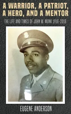 Un războinic, un patriot, un erou și un mentor: Viața și epoca lui John W. Monk 1916-2018 - A Warrior, a Patriot, a Hero, and a Mentor: The Life and Times of John W. Monk 1916-2018