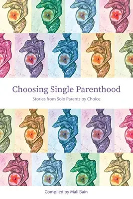 Alegerea paternității singure: Povești de la părinți singuri prin alegere - Choosing Single Parenthood: Stories from Solo Parents by Choice