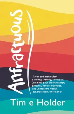 Anfractuos: Povești și lecții dintr-o viață sinuoasă, curbată, curbată. Calea unui om, plină de clătite nervoase, lovituri periculoase - Anfractuous: Stories and Lessons from a Winding, Bending, Curving Life. One Man's Path, Filled with Angry Pancakes, Perilous Blowho